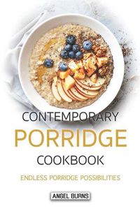 Cover image for Contemporary Porridge Cookbook: Endless Porridge Possibilities