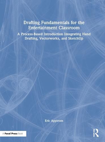 Cover image for Drafting Fundamentals for the Entertainment Classroom: A Process-Based Introduction Integrating Hand Drafting, Vectorworks, and SketchUp