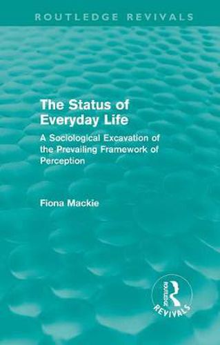 Cover image for The Status of Everyday Life (Routledge Revivals): A Sociological Excavation of the Prevailing Framework of Perception