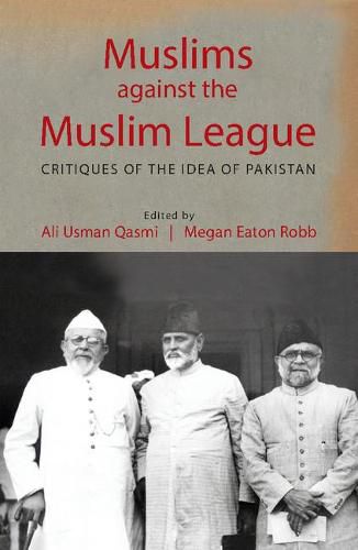 Cover image for Muslims against the Muslim League: Critiques of the Idea of Pakistan