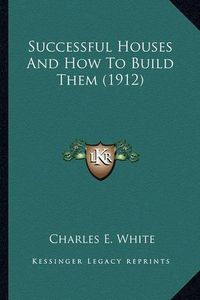 Cover image for Successful Houses and How to Build Them (1912) Successful Houses and How to Build Them (1912)