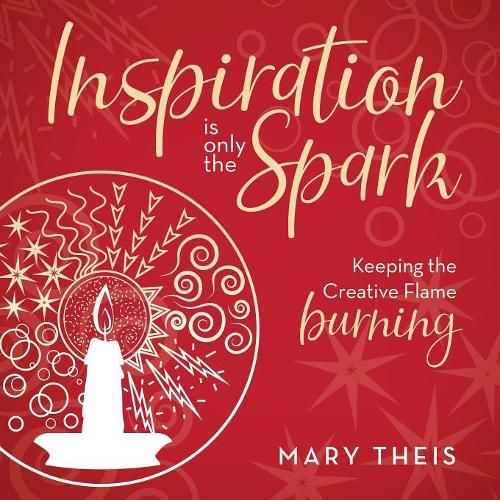 Inspiration Is Only the Spark: Keeping the Creative Flame Burning