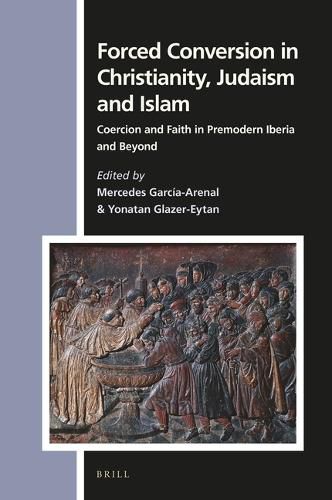 Cover image for Forced Conversion in Christianity, Judaism and Islam: Coercion and Faith in Premodern Iberia and Beyond