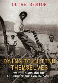 Cover image for Dying to Better Themselves: West Indians and the Building of the Panama Canal