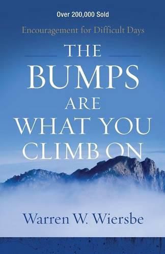 The Bumps Are What You Climb On - Encouragement for Difficult Days