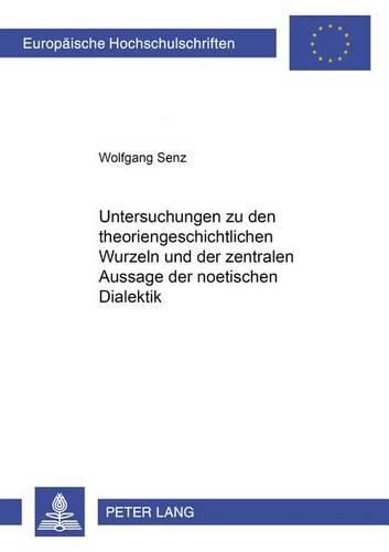 Cover image for Untersuchungen Zu Den Theoriengeschichtlichen Wurzeln Und Der Zentralen Aussage Der Noetischen Dialektik