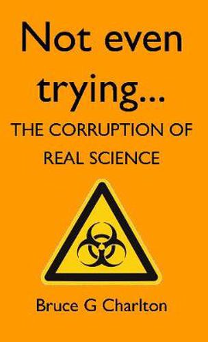 Cover image for Not Even Trying: The Corruption of Real Science