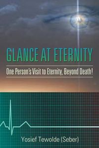 Cover image for Glance at Eternity: One Person's Visit to Eternity, Beyond Death!