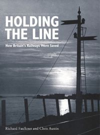 Cover image for Holding The Line: How Britain's Railways Were Saved