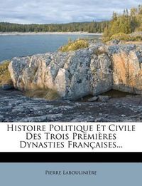 Cover image for Histoire Politique Et Civile Des Trois Premi Res Dynasties Fran Aises...