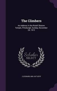 Cover image for The Climbers: An Address in the Rodef Shalom Temple, Pittsburgh, Sunday, November 24, 1912