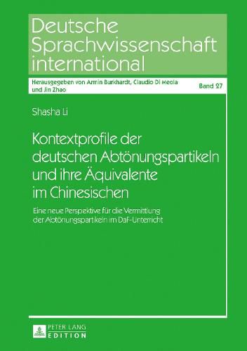 Cover image for Kontextprofile Der Deutschen Abtoenungspartikeln Und Ihre Aequivalente Im Chinesischen: Eine Neue Perspektive Fuer Die Vermittlung Der Abtoenungspartikeln Im Daf-Unterricht