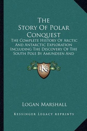 Cover image for The Story of Polar Conquest: The Complete History of Arctic and Antarctic Exploration Including the Discovery of the South Pole by Amundsen and Scott