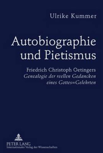 Cover image for Autobiographie und Pietismus: Friedrich Christoph Oetingers  Genealogie der reellen Gedancken eines Gottes=Gelehrten - Untersuchungen und Edition