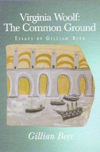 Virginia Woolf: The Common Ground: Essays by Gillian Beer