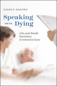 Cover image for Speaking for the Dying: Life-And-Death Decisions in Intensive Care