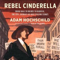 Cover image for Rebel Cinderella: From Rags to Riches to Radical, the Epic Journey of Rose Pastor Stokes