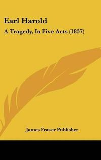 Cover image for Earl Harold: A Tragedy, in Five Acts (1837)