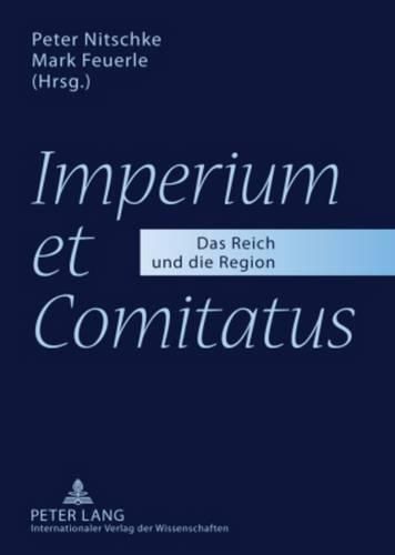 Imperium Et Comitatus: Das Reich Und Die Region