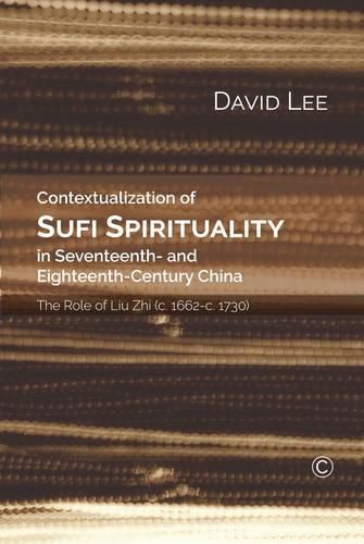 Contextualization of Sufi Spirituality in Seventeenth- and Eighteenth- Century China: The Role of Liu Zhi (c. 1662-c. 1730)