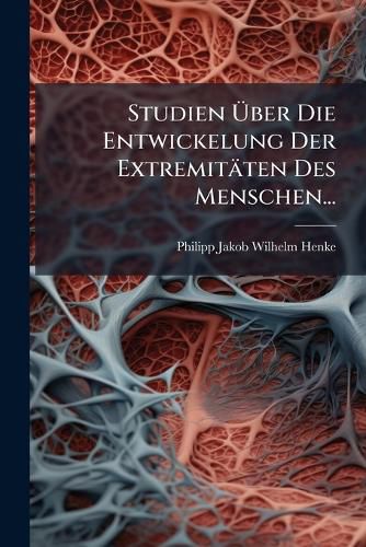 Cover image for Studien UEber Die Entwickelung Der Extremitaeten Des Menschen...
