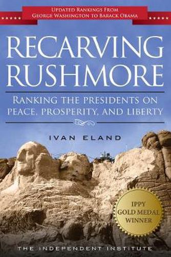 Cover image for Recarving Rushmore: Ranking the Presidents on Peace, Prosperity, and Liberty