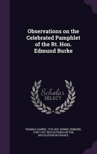 Observations on the Celebrated Pamphlet of the Rt. Hon. Edmund Burke