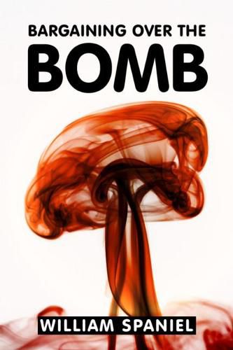 Cover image for Bargaining over the Bomb: The Successes and Failures of Nuclear Negotiations