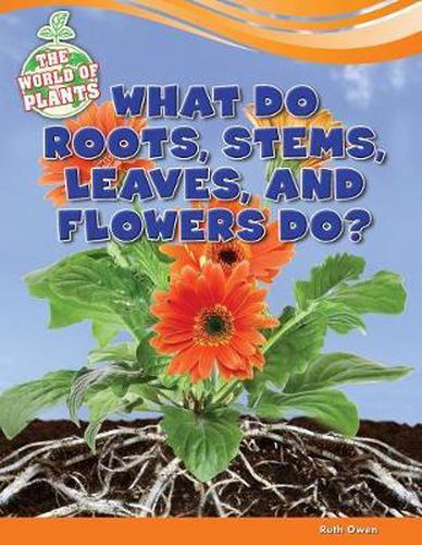 Cover image for What Do Roots, Stems, Leaves, and Flowers Do?