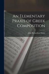 Cover image for An Elementary Praxis of Greek Composition