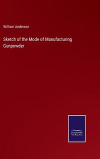 Cover image for Sketch of the Mode of Manufacturing Gunpowder