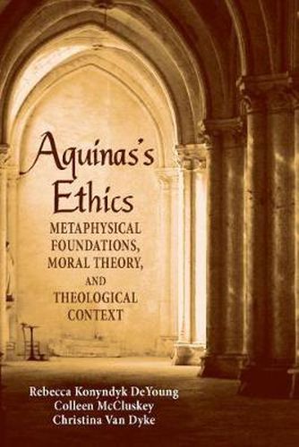 Cover image for Aquinas's Ethics: Metaphysical Foundations, Moral Theory, and Theological Context