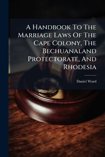 Cover image for A Handbook To The Marriage Laws Of The Cape Colony, The Bechuanaland Protectorate, And Rhodesia