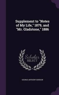 Cover image for Supplement to Notes of My Life, 1879, and Mr. Gladstone, 1886