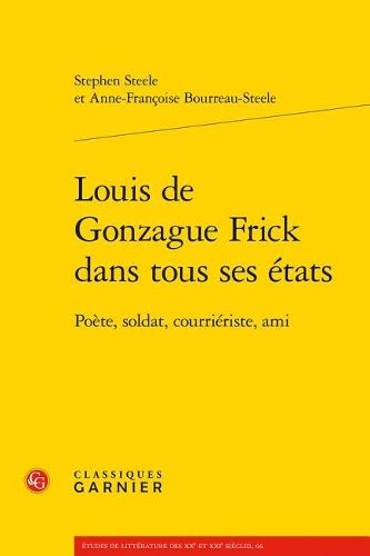 Cover image for Louis de Gonzague Frick Dans Tous Ses Etats: Poete, Soldat, Courrieriste, Ami