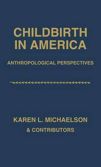 Cover image for Childbirth in America: Anthropological Perspectives