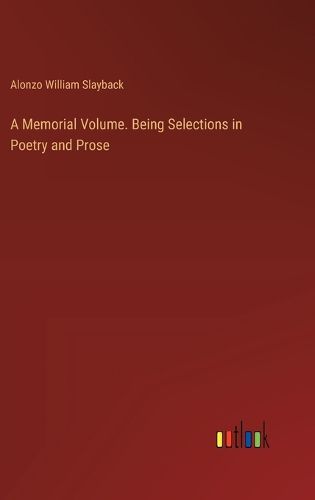 Cover image for A Memorial Volume. Being Selections in Poetry and Prose