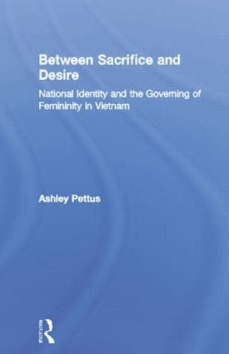 Cover image for Between Sacrifice and Desire: National Identity and the Governing of Femininity in Vietnam