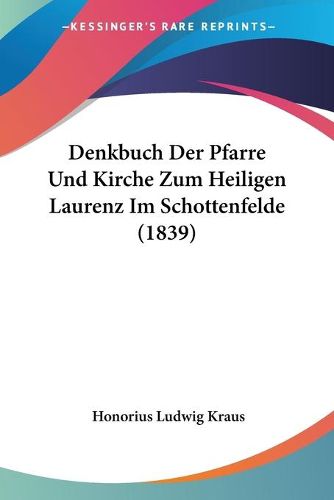 Cover image for Denkbuch Der Pfarre Und Kirche Zum Heiligen Laurenz Im Schottenfelde (1839)