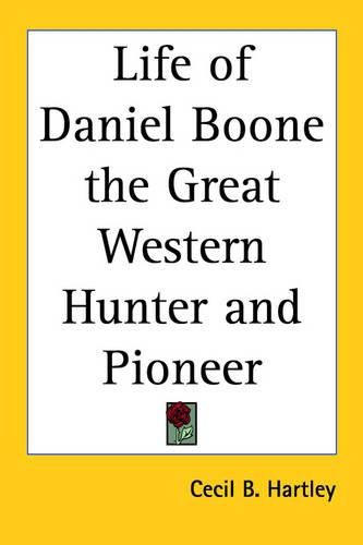 Cover image for Life of Daniel Boone the Great Western Hunter and Pioneer