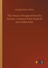 Cover image for The History of England from the Norman Conquest of the Death of John (1066-1216)