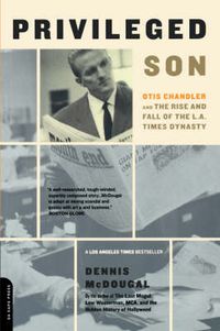 Cover image for Priveleged Son: Otis Chandler and the Rise and Fall of the L.A.Times Dynasty