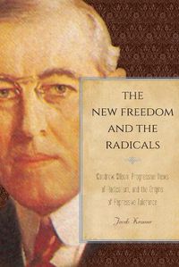 Cover image for The New Freedom and the Radicals: Woodrow Wilson, Progressive Views of Radicalism, and the Origins of Repressive Tolerance