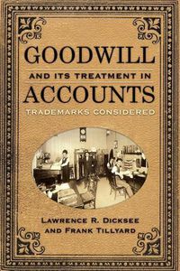 Cover image for Goodwill and Its Treatment in Accounts: A Historical Look at Goodwill, Trade Marks & Trade Names