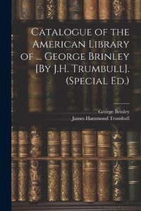 Cover image for Catalogue of the American Library of ... George Brinley [By J.H. Trumbull]. (Special Ed.)