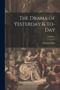 Cover image for The Drama of Yesterday & To-Day; Volume 1