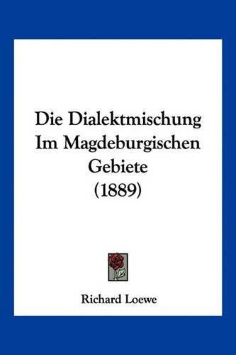 Cover image for Die Dialektmischung Im Magdeburgischen Gebiete (1889)