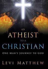 Cover image for An Atheist to a Christian: One Man's Journey to God