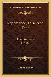 Cover image for Repentance, False and True: Four Sermons (1858)