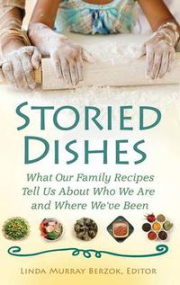 Cover image for Storied Dishes: What Our Family Recipes Tell Us About Who We Are and Where We've Been